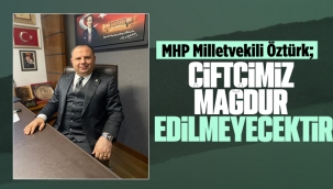 MHP Milletvekili Öztürk; Çiftçimiz mağdur edilmeyecektir