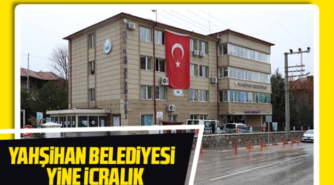 Yahşihan belediyesi yine icralik