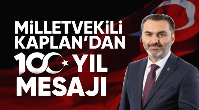 AK PARTİ KIRIKKALE MİLLETVEKİLİ KAPLAN'DAN 100. YIL MESAJI