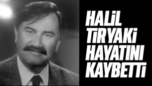 Halil Tiryaki, hayatını kaybetti 