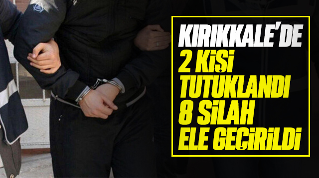 Kırıkkale'de asayiş operasyonu; 2 kişi tutukladı, 8 silah ele geçirildi