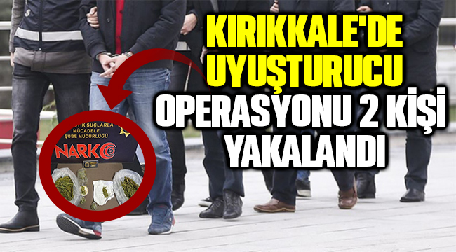 Kırıkkale'de Uyuşturucu Operasyonu; 2 kişi yakalandı