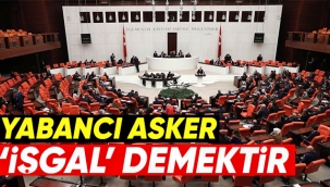 Yabancı asker işgal demektir
