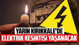 Yarın Kırıkkale'de elektrik kesintisi yaşanacak