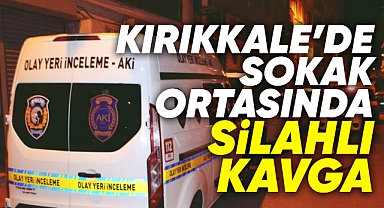Kırıkkale'de sokak ortasında silahlı kavga