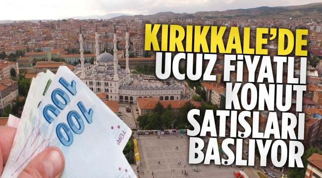 Kırıkkale'de ucuz fiyatlı konut satışları başlıyor