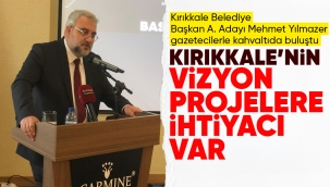 Yılmazer; Kırıkkale'nin vizyon projelere ihtiyacı var 
