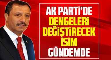 AK Parti'de dengeleri değiştirecek isim gündemde