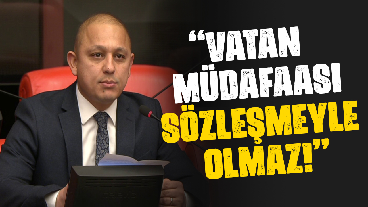 CHP Milletvekili Ahmet Önal; ''Vatan müdafaası sözleşmeyle olmaz''