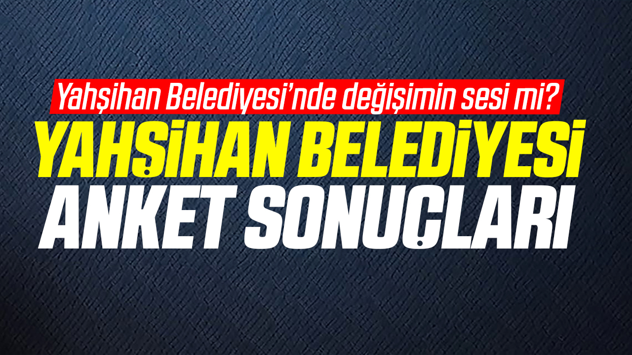 Yahşihan Belediyesi anket sonuçları belli oldu