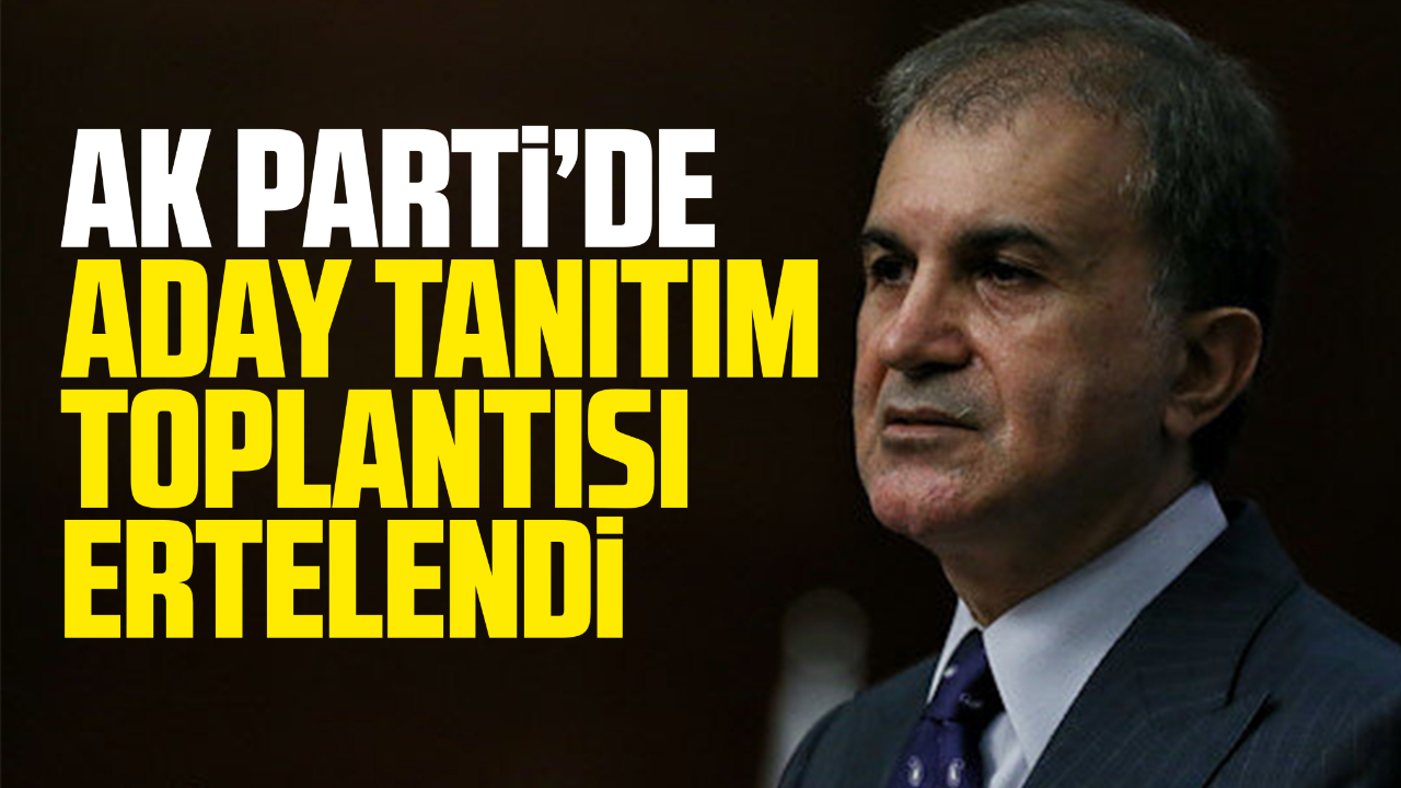 AK Parti'de aday tanıtım toplantısı ertelendi