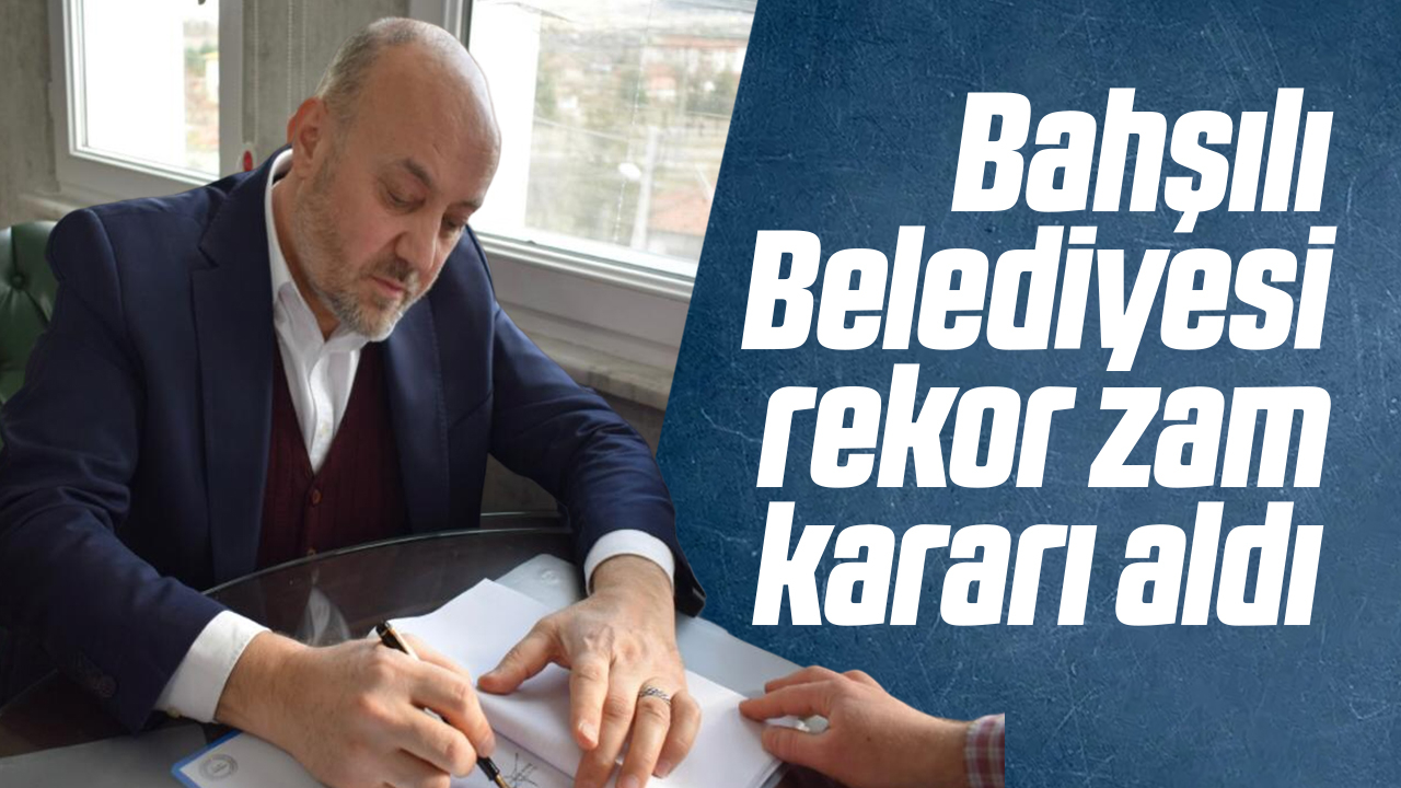 Bahşılı Belediyesi rekor zam kararı aldı