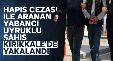 Hapis cezası ile aranan yabancı uyruklu şahıs Kırıkkale'de yakalandı