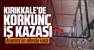 Kırıkkale'de korkunç iş kazası