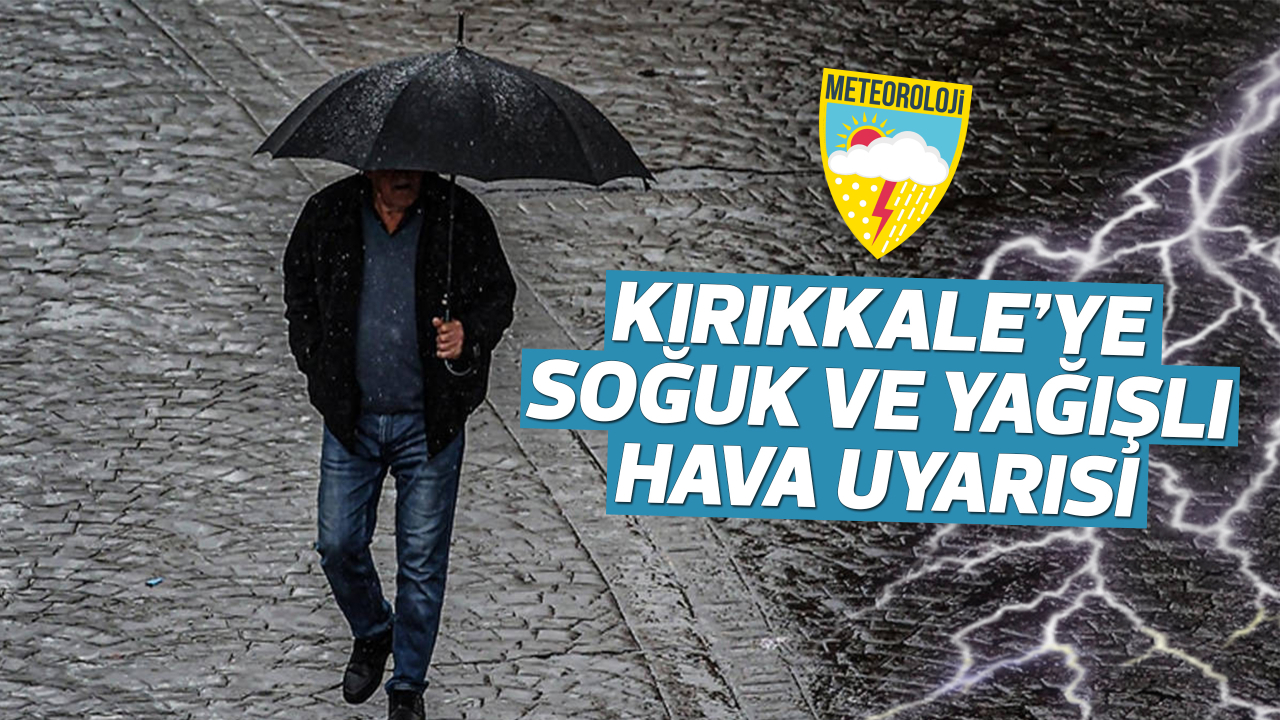 Kırıkkale'ye soğuk ve yağışlı hava uyarısı