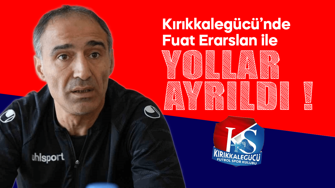 Kırıkkalegücü'nde Fuat Erarslan ile yollar ayrıldı