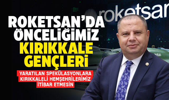 Öztürk; Roketsan'da önceliğimiz Kırıkkale gençleri