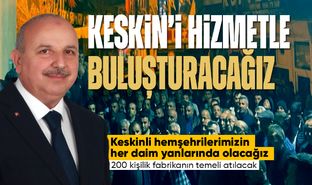 Cönger; Keskin'i hizmetle buluşturacağız