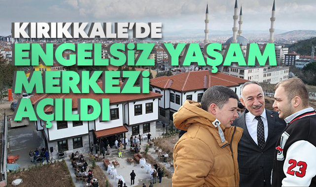 Kırıkkale'de engelsiz yaşam merkezi açıldı