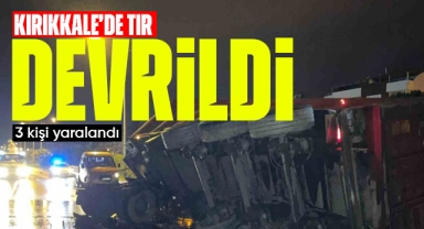 Kırıkkale'de tır devrildi: 3 yaralı