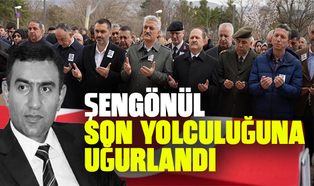 Şengönül, son yolculuğuna uğurlandı