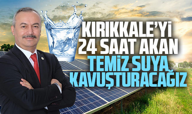 Ulusoy; Kırıkkale'yi 24 saat akan temiz suya kavuşturacağız