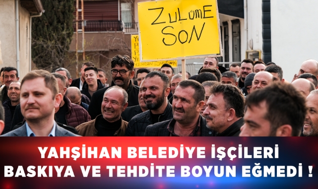 Yahşihan Belediye işçileri baskıya ve tehdite boyun eğmedi