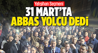 Yahşihan seçmeni; ''31 Mart'ta Abbas Yolcu'' dedi