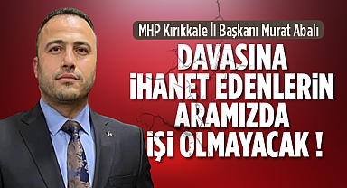 Abalı'dan sert tepki, davasına ihanet edenlerin aramızda işi olmayacak