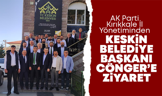 Ak Parti Kırıkkale İl Yönetiminden Keskin Belediye Başkanı Cönger'e ziyaret