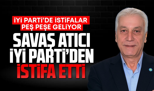 Savaş Atıcı İYİ Parti'den istifa etti
