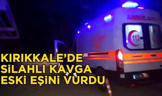 Kırıkkale'de silahlı kavga, eski eşini vurdu!