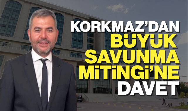 Korkmaz'dan Büyük Savunma Mitingi'ne davet