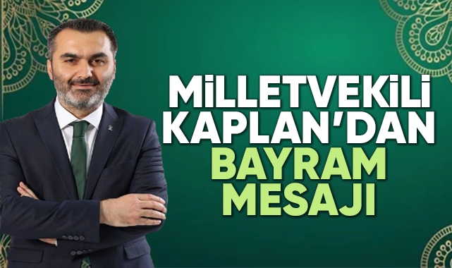 Milletvekili Kaplan’dan bayram mesajı