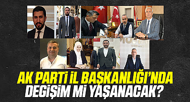 Ak Parti İl Başkanlığı'nda değişim mi yaşanacak?