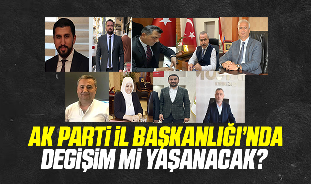 Ak Parti İl Başkanlığı'nda değişim mi yaşanacak?