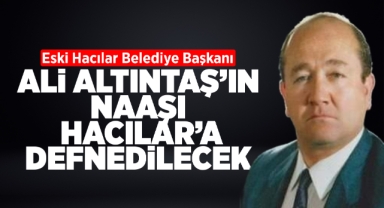 Ali Altıntaş'ın naaşı Hacılar'a defnedilecek 