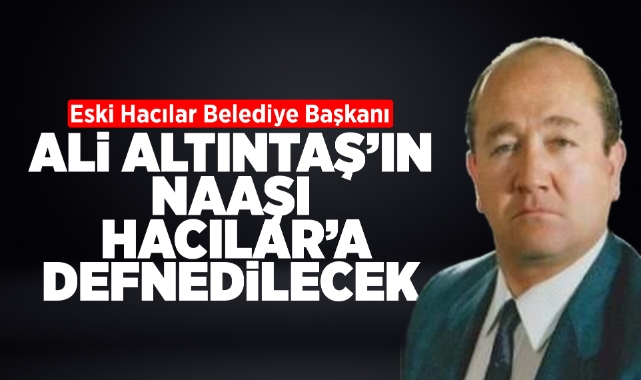 Ali Altıntaş'ın naaşı Hacılar'a defnedilecek
