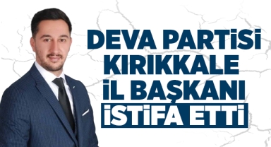 Deva Partisi Kırıkkale İl Başkanı istifa etti