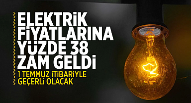 Elektrik fiyatlarına yüzde 38 zam geldi