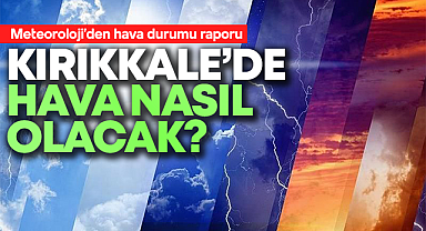 Kırıkkale'de hava nasıl olacak?