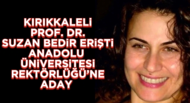 Kırıkkaleli Prof. Dr. Suzan Duygu Bedir, Anadolu Üniversitesi Rektörlüğüne Aday
