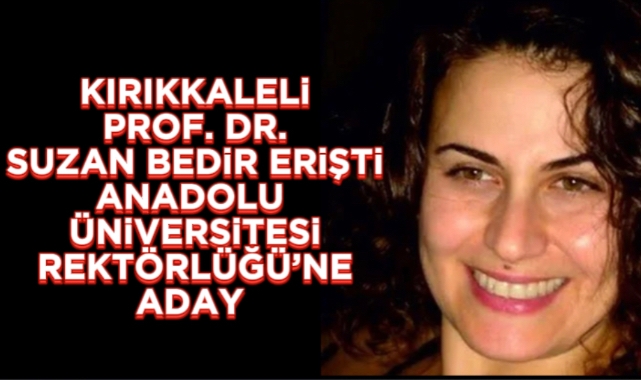 Kırıkkaleli Prof. Dr. Suzan Duygu Bedir, Anadolu Üniversitesi Rektörlüğüne Aday