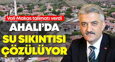 Vali Makas talimatı verdi, Ahalı'da su sıkıntısı çözülüyor