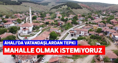 Ahalı'da vatandaşlardan tepki: Mahalle olmak istemiyoruz