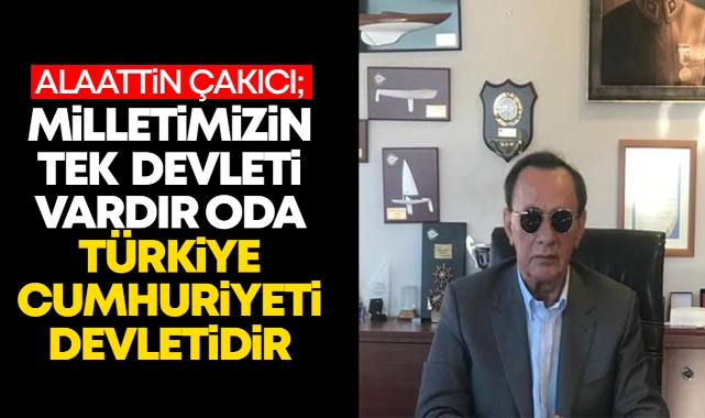 Alaattin Çakıcı; Milletimizin tek devleti vardır oda Türkiye Cumhuriyeti devletidir