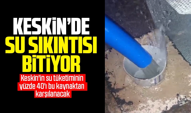 Keskin'de su sıkıntısı bitiyor