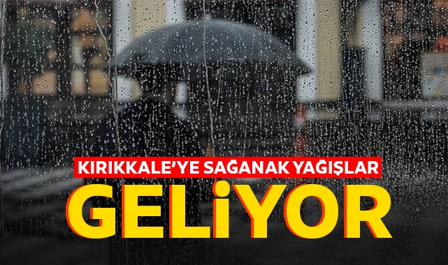 Kırıkkale'ye sağanak yağışlar geliyor