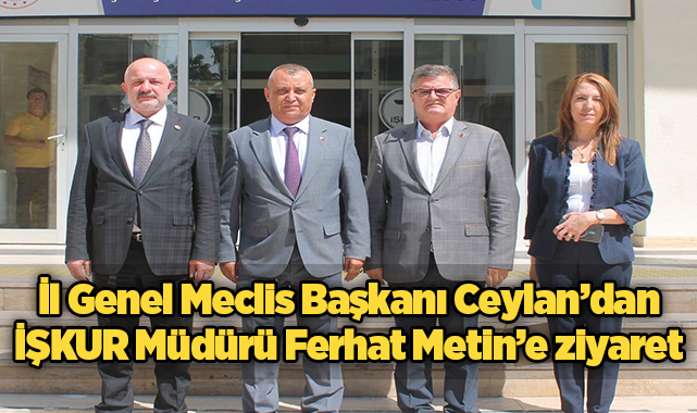 İl Genel Meclis Başkanı Ceylan'dan İŞKUR Müdürü Ferhat Metin'e ziyaret