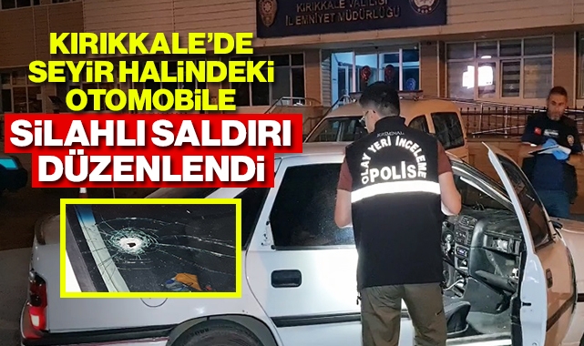 Kırıkkale'de seyir halindeki otomobile silahlı saldırı düzenlendi